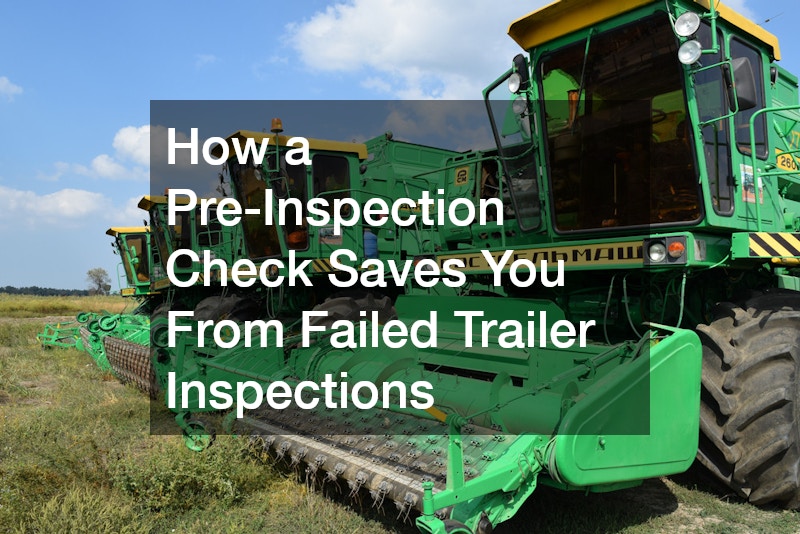 How a Pre-Inspection Check Saves You From Failed Trailer Inspections