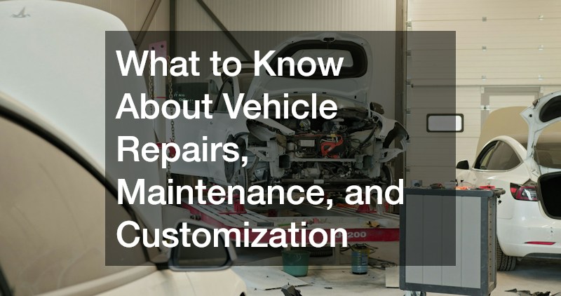 What to Know About Vehicle Repairs, Maintenance, and Customization